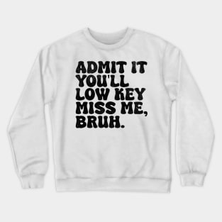 Admit It You'll Low Key Miss Me Bruh Crewneck Sweatshirt